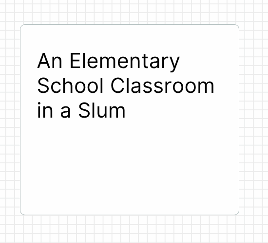 An Elementary School Classroom in a Slum