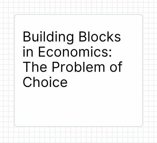 Building Blocks in Economics: The Problem of Choice