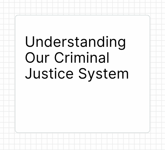 Understanding Our Criminal Justice System