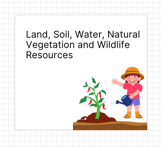 Land, Soil, Water, Natural Vegetation and Wildlife Resources