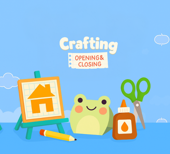 Crafting Opening & Closing